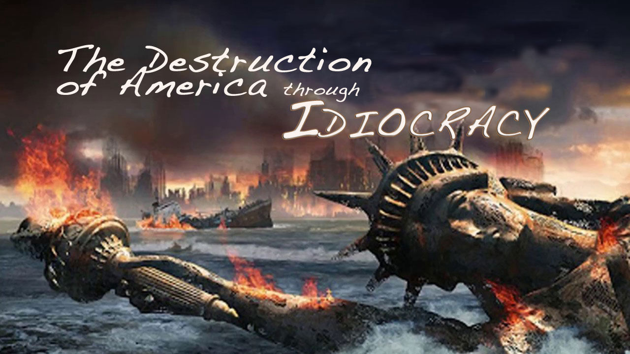 The Destruction of America through Idiocracy
