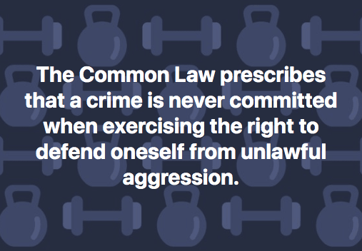 The Common Law prescribes a crime is never committed excerising the right to defend oneself
